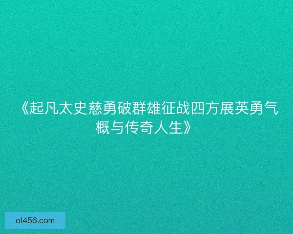 《起凡太史慈勇破群雄征战四方展英勇气概与传奇人生》